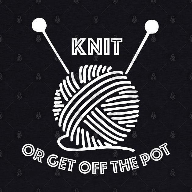 Knit or get off the pot by LocalZonly